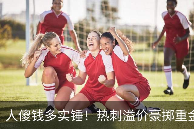 人傻钱多实锤！热刺溢价豪掷重金，曼联不跟风反倒被球迷吐槽抠门