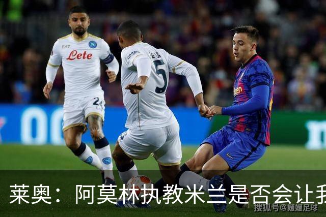 莱奥：阿莫林执教米兰是否会让我选择留队？世界杯结束再考虑未来